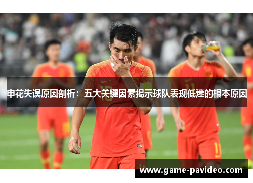 申花失误原因剖析：五大关键因素揭示球队表现低迷的根本原因