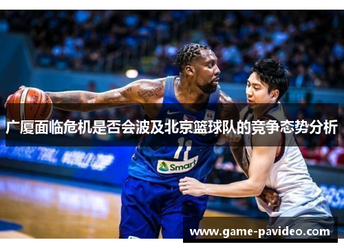广厦面临危机是否会波及北京篮球队的竞争态势分析