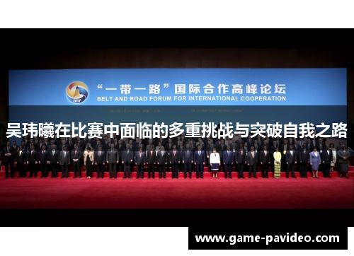 吴玮曦在比赛中面临的多重挑战与突破自我之路