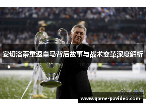 安切洛蒂重返皇马背后故事与战术变革深度解析 安切洛蒂重返皇马背后故事与战术变革深度解析