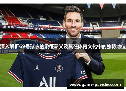 深入解析69号球衣的象征意义及其在体育文化中的独特地位