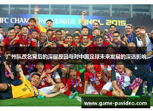 广州队改名背后的深层原因与对中国足球未来发展的深远影响