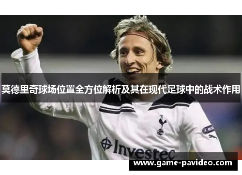 莫德里奇球场位置全方位解析及其在现代足球中的战术作用