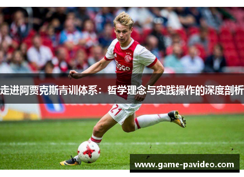 走进阿贾克斯青训体系：哲学理念与实践操作的深度剖析