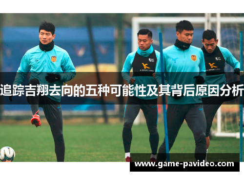 追踪吉翔去向的五种可能性及其背后原因分析 追踪吉翔去向的五种可能性及其背后原因分析