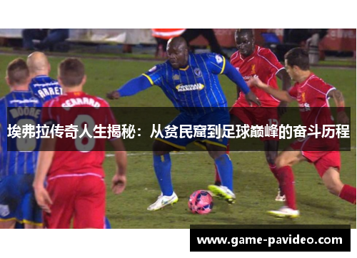 埃弗拉传奇人生揭秘：从贫民窟到足球巅峰的奋斗历程