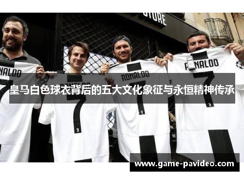 皇马白色球衣背后的五大文化象征与永恒精神传承