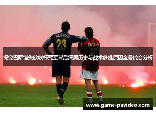 探究巴萨错失欧联杯冠军背后深层历史与战术多维原因全景综合分析