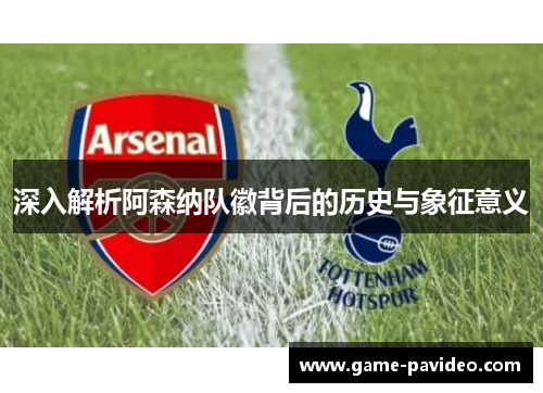 深入解析阿森纳队徽背后的历史与象征意义